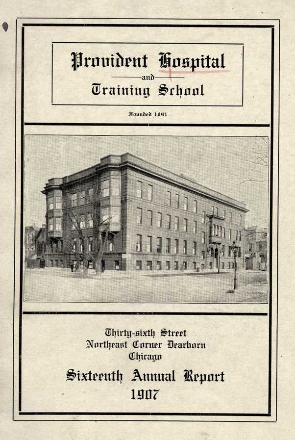 Booklet  entitled "Provident Hospital / and Training School / Founded 1891"  There is an image below the title of a large brick building.  Below the image "Thirty-sixth Street  / Northeast Corner Dearborn / Chicago / Sixteenth Annual Report / 1907."