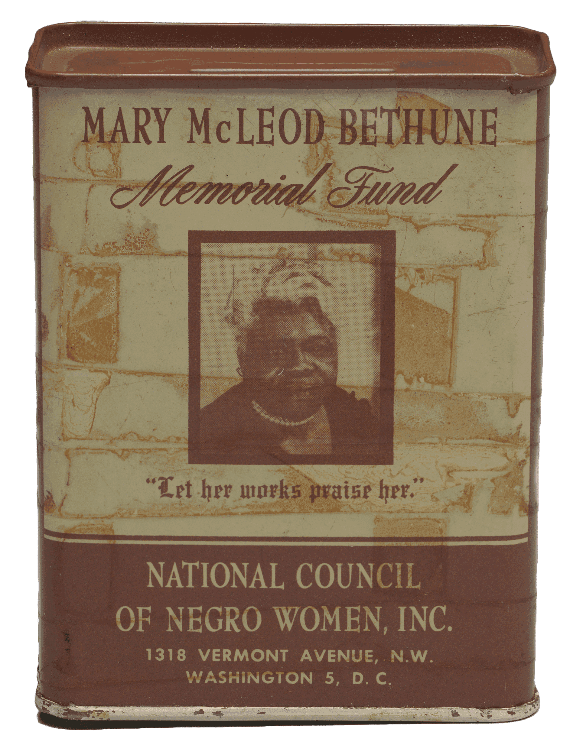 A brown-and-white square donation tin created by the National Council of Negro Women, Inc. (NCNW) for the Mary McLeod Bethune Memorial Fund. The metal box features graphics including a portrait of Mary McLeod Bethune, a quote from Bethune, and a thank you note from the National Council of Negro Women, Inc. (NCNW).